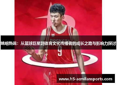 姚明热说：从篮球巨星到体育文化传播者的成长之路与影响力探讨